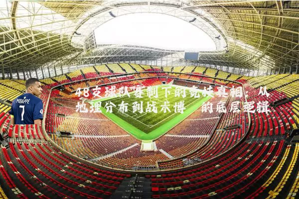48支球队赛制下的竞技真相:从地理分布到战术博弈的底层逻辑