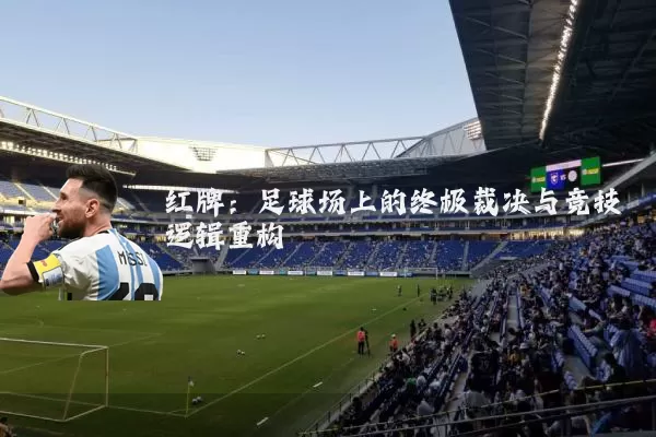 红牌：足球场上的终极裁决与竞技逻辑重构