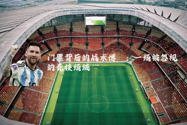 门票背后的战术博弈:一场被忽视的竞技场域