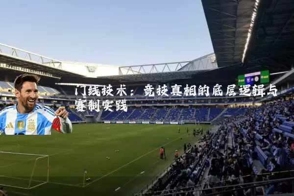 门线技术:竞技真相的底层逻辑与赛制实践