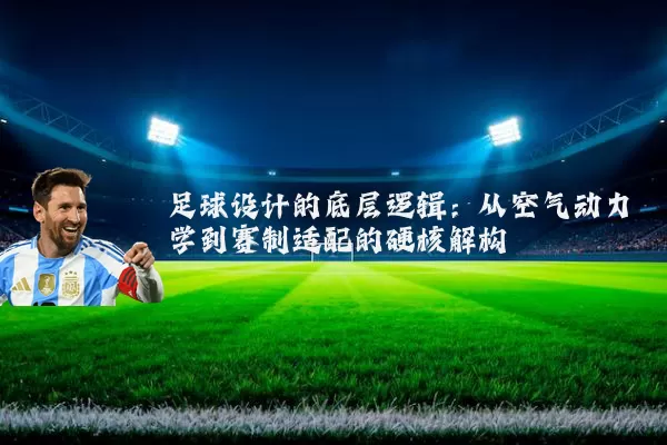 足球设计的底层逻辑：从空气动力学到赛制适配的硬核解构